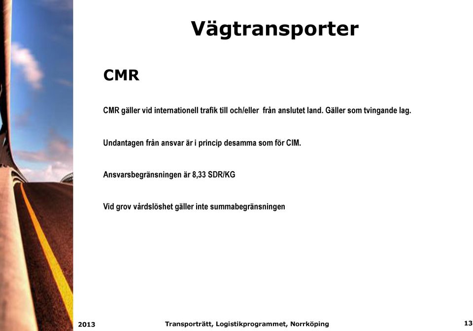 Undantagen från ansvar är i princip desamma som för CIM.