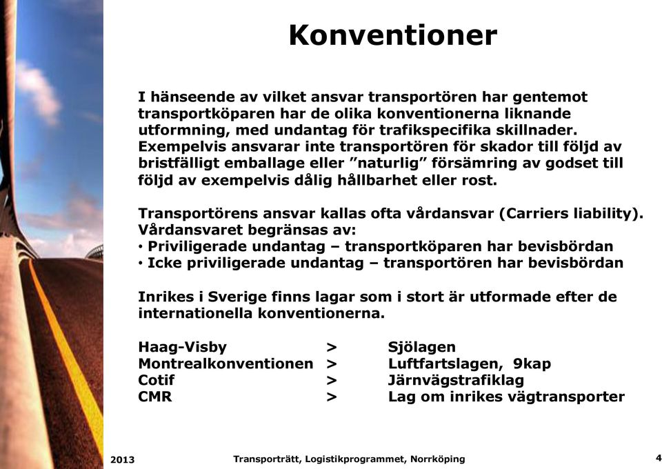 Transportörens ansvar kallas ofta vårdansvar (Carriers liability).