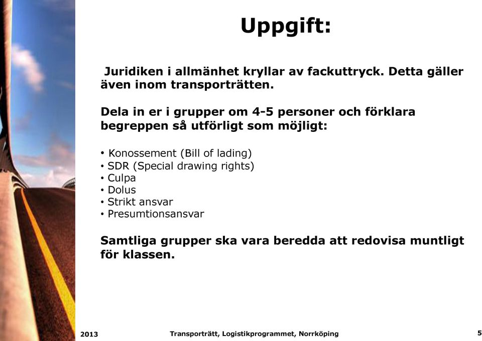 Dela in er i grupper om 4-5 personer och förklara begreppen så utförligt som möjligt: