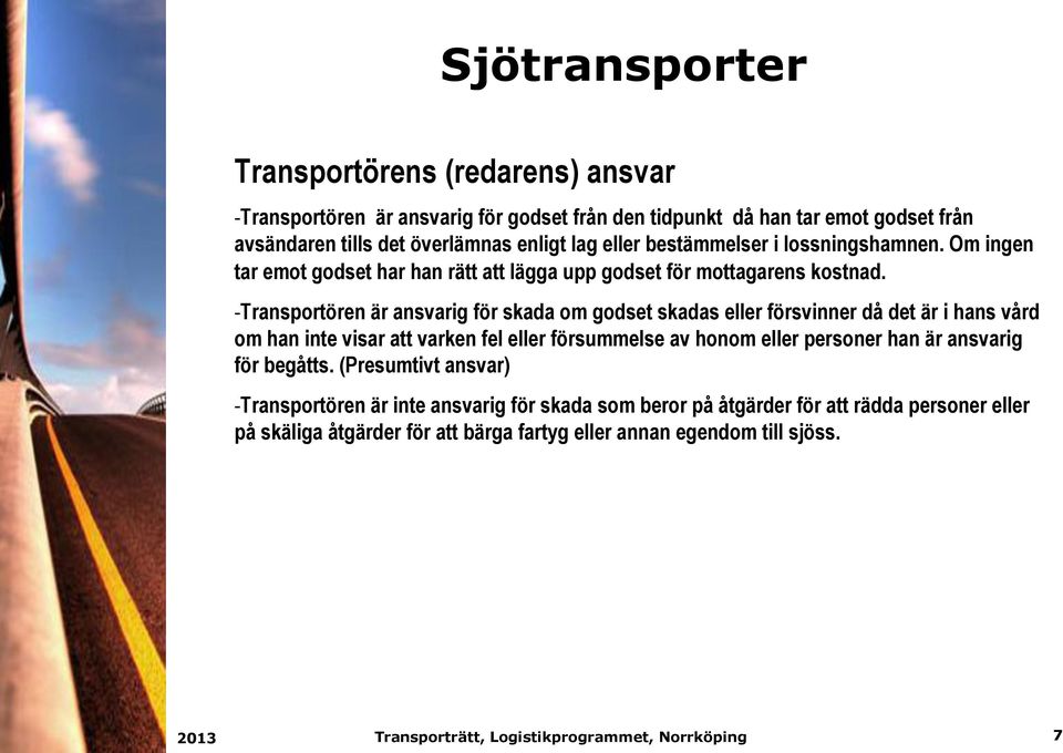 - Transportören är ansvarig för skada om godset skadas eller försvinner då det är i hans vård om han inte visar att varken fel eller försummelse av honom eller personer