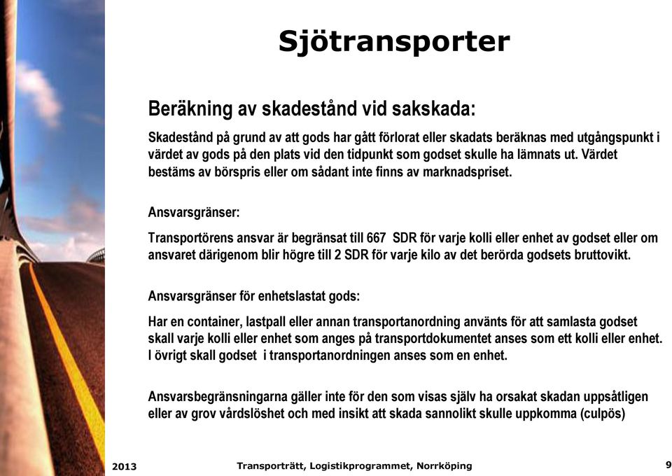 Ansvarsgränser: Transportörens ansvar är begränsat till 667 SDR för varje kolli eller enhet av godset eller om ansvaret därigenom blir högre till 2 SDR för varje kilo av det berörda godsets