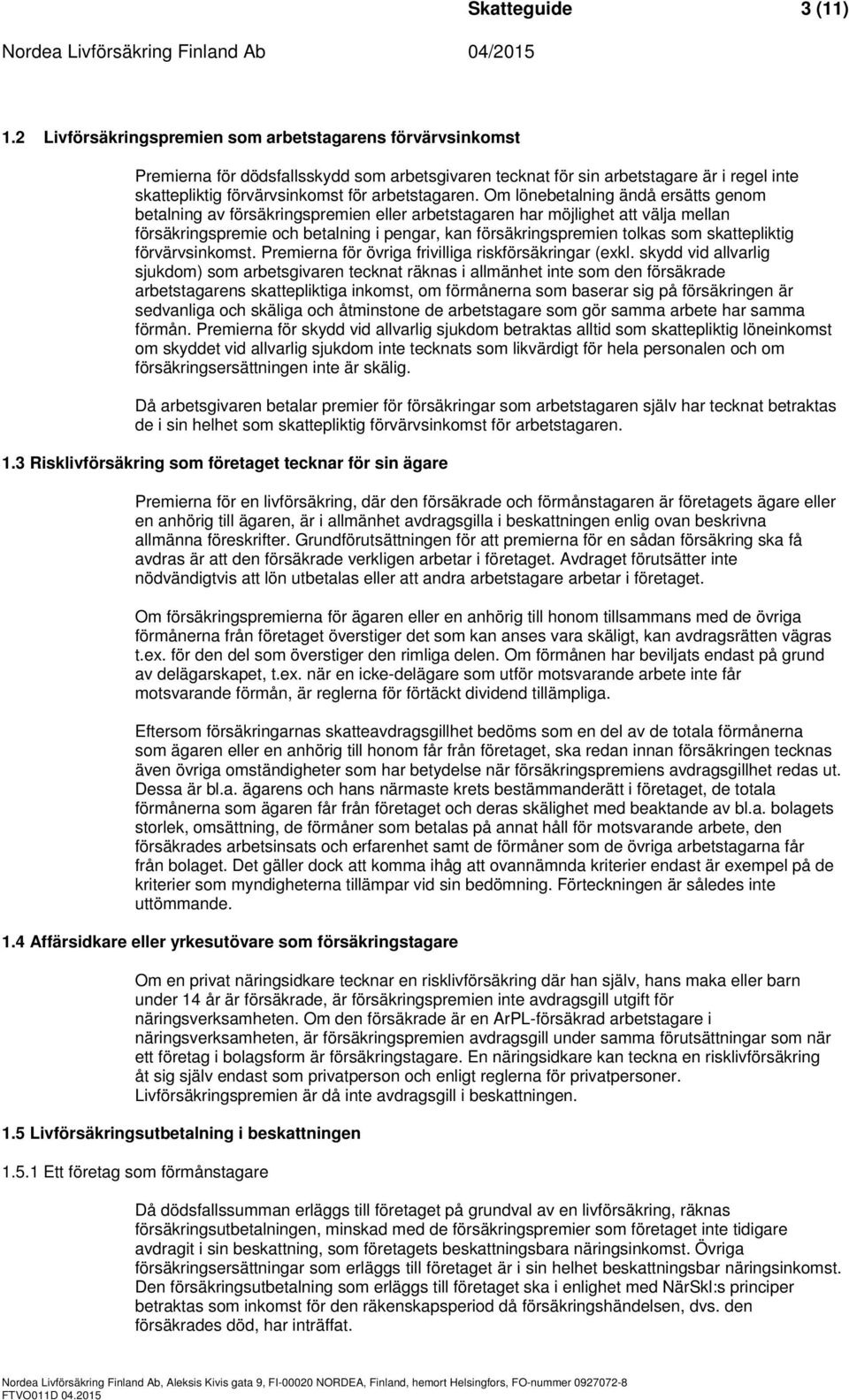 Om lönebetalning ändå ersätts genom betalning av försäkringspremien eller arbetstagaren har möjlighet att välja mellan försäkringspremie och betalning i pengar, kan försäkringspremien tolkas som