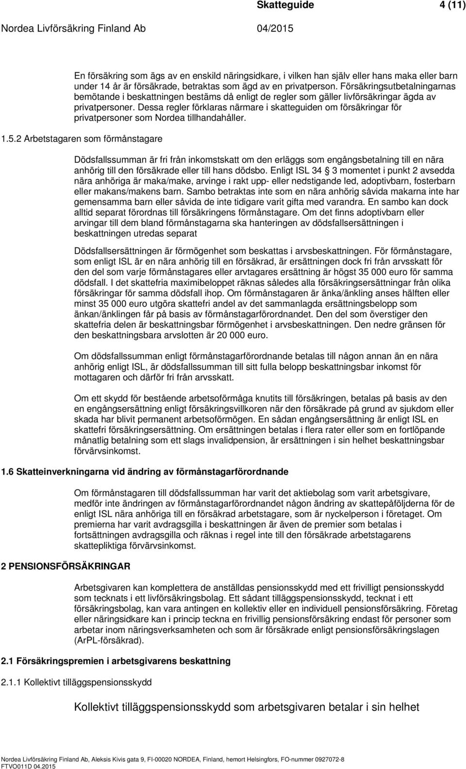 Dessa regler förklaras närmare i skatteguiden om försäkringar för privatpersoner som Nordea tillhandahåller. 1.5.