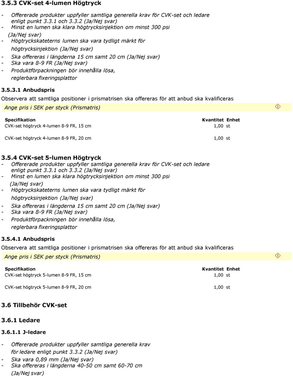 5.3.1 Anbudspris CVK-set högtryck 4-lumen 8-9 FR, 15 cm CVK-set högtryck 4-lumen 8-9 FR, 20 cm 3.5.4 CVK-set 5-lumen Högtryck enligt punkt 3.3.1 och 3.3.2 - Minst en lumen ska klara högtrycksinjektion om minst 300 psi - Högtryckskateterns lumen ska vara tydligt märkt för högtrycksinjektion - 5.