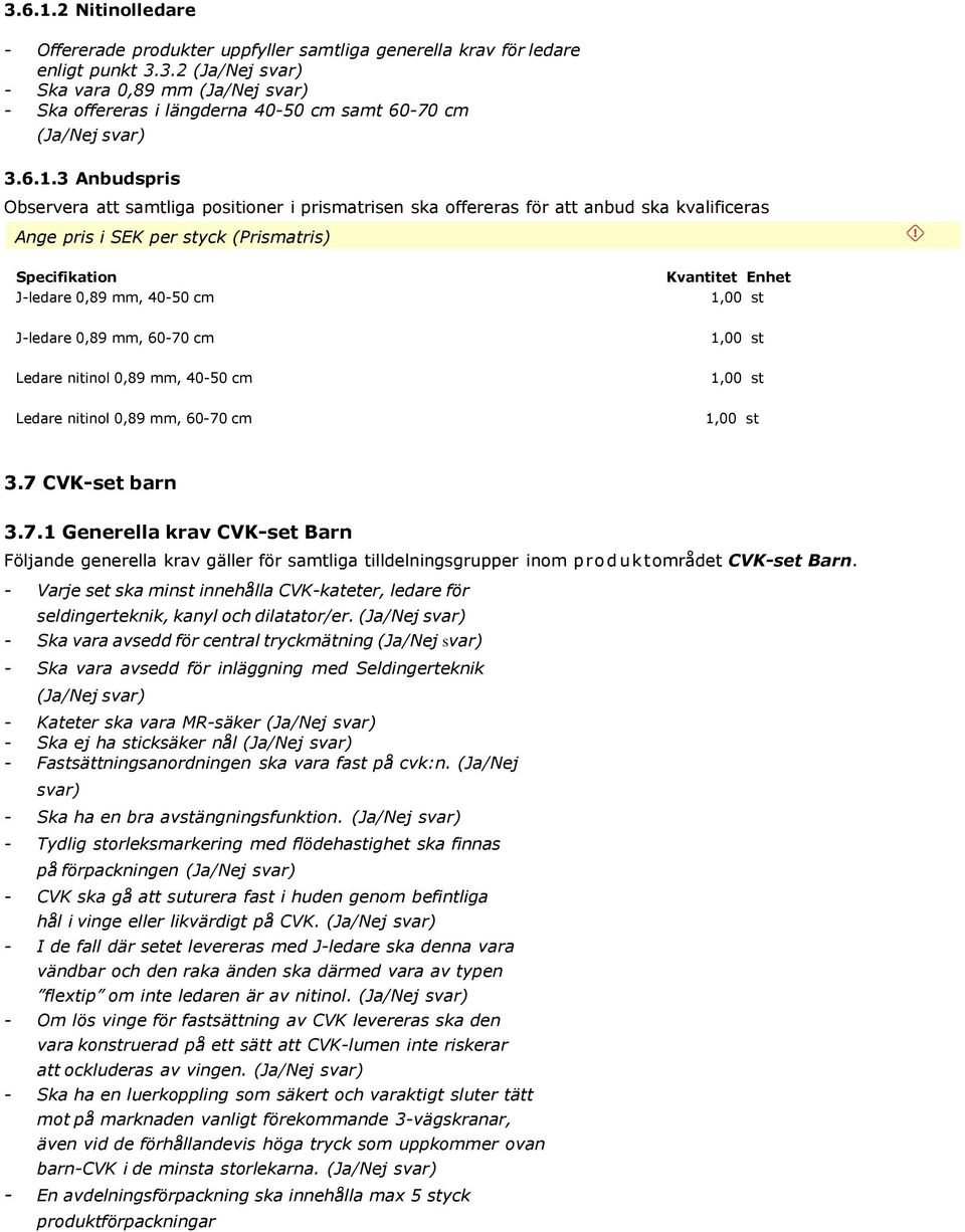 - Varje set ska minst innehålla CVK-kateter, ledare för seldingerteknik, kanyl och dilatator/er.