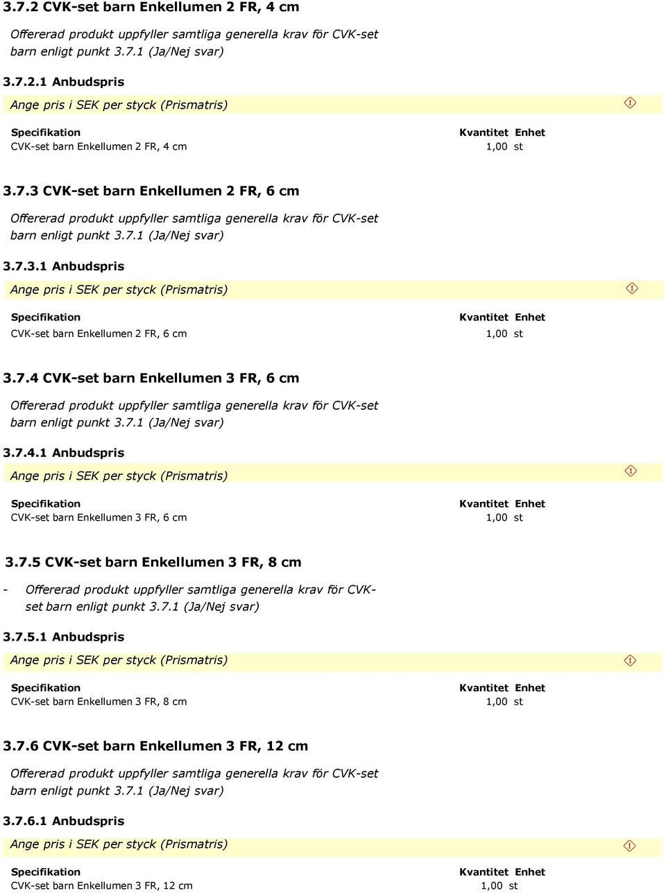 7.5 CVK-set barn Enkellumen 3 FR, 8 cm - Offererad produkt uppfyller samtliga generella krav för CVKset barn enligt punkt 3.7.1 3.7.5.1 Anbudspris CVK-set barn Enkellumen 3 FR, 8 cm 3.7.6 CVK-set barn Enkellumen 3 FR, 12 cm Offererad produkt uppfyller samtliga generella krav för CVK-set barn enligt punkt 3.