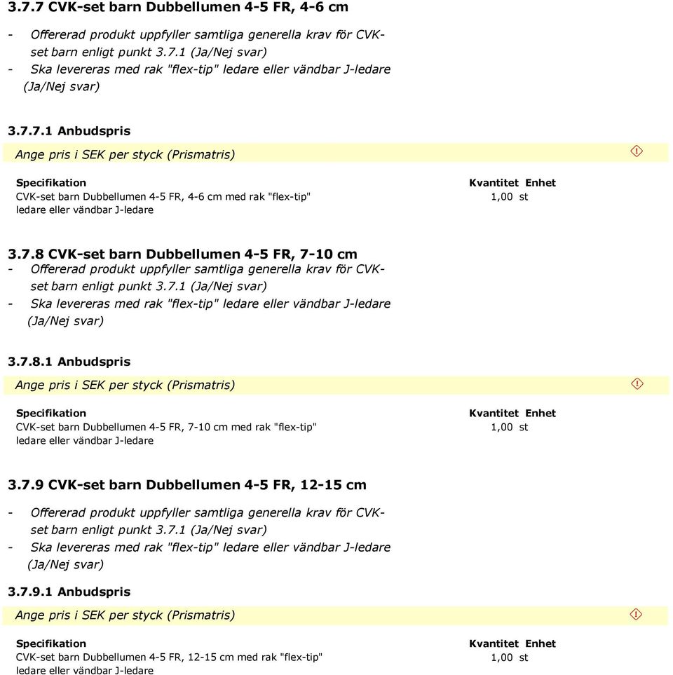 7.1 - Ska levereras med rak "flex-tip" ledare eller vändbar J-ledare 3.7.8.1 Anbudspris CVK-set barn Dubbellumen 4-5 FR, 7-10 cm med rak "flex-tip" ledare eller vändbar J-ledare 3.7.9 CVK-set barn Dubbellumen 4-5 FR, 12-15 cm - Offererad produkt uppfyller samtliga generella krav för CVKset barn enligt punkt 3.