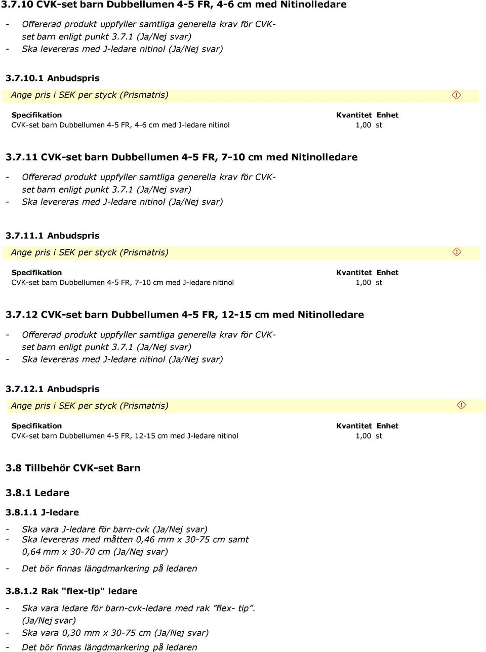 7.12 CVK-set barn Dubbellumen 4-5 FR, 12-15 cm med Nitinolledare - Offererad produkt uppfyller samtliga generella krav för CVKset barn enligt punkt 3.7.1 - Ska levereras med J-ledare nitinol 3.7.12.1 Anbudspris CVK-set barn Dubbellumen 4-5 FR, 12-15 cm med J-ledare nitinol 3.