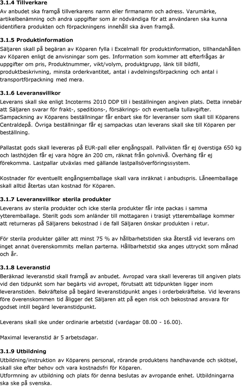 5 Produktinformation Säljaren skall på begäran av Köparen fylla i Excelmall för produktinformation, tillhandahållen av Köparen enligt de anvisningar som ges.