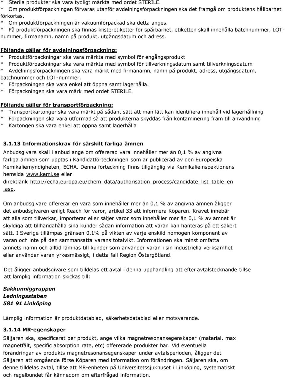 * På produktförpackningen ska finnas klisteretiketter för spårbarhet, etiketten skall innehålla batchnummer, LOTnummer, firmanamn, namn på produkt, utgångsdatum och adress.