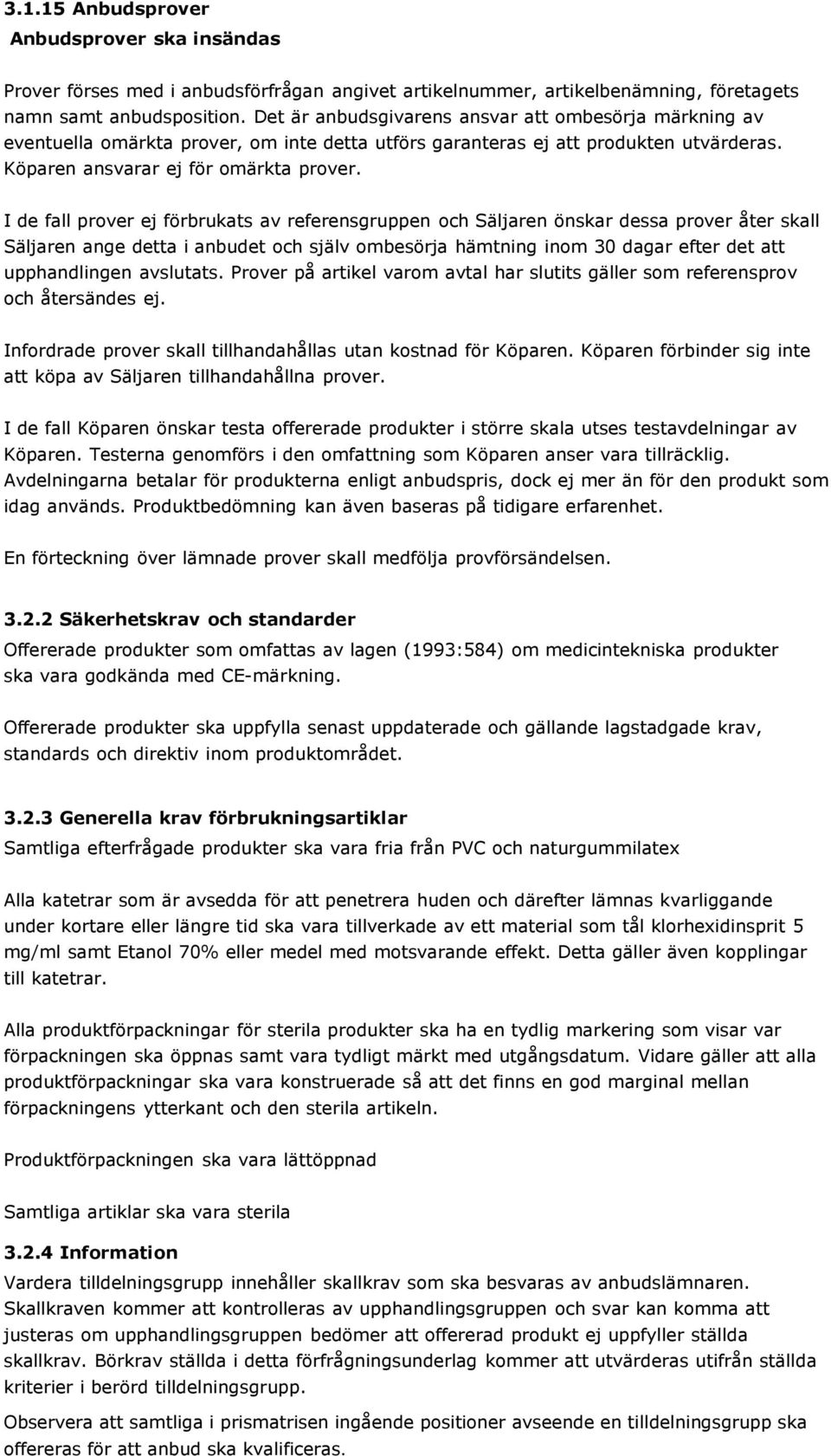 I de fall prover ej förbrukats av referensgruppen och Säljaren önskar dessa prover åter skall Säljaren ange detta i anbudet och själv ombesörja hämtning inom 30 dagar efter det att upphandlingen