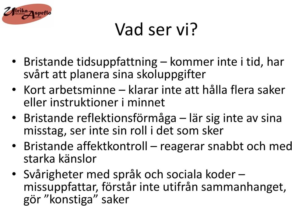 inte att hålla flera saker eller instruktioner i minnet Bristande reflektionsförmåga lär sig inte av sina