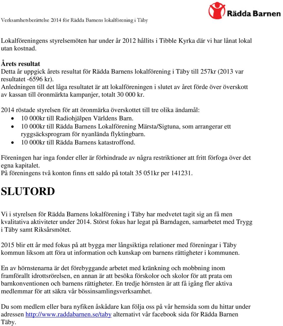 Anledningen till det låga resultatet är att lokalföreningen i slutet av året förde över överskott av kassan till öronmärkta kampanjer, totalt 30 000 kr.