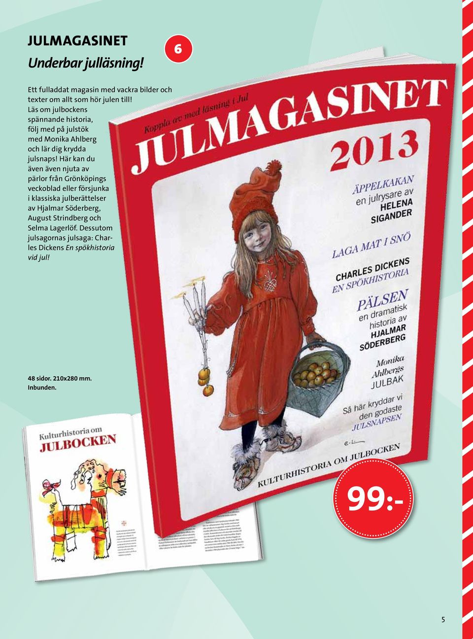 Här kan du även även njuta av pärlor från Grönköpings veckoblad eller försjunka i klassiska julberättelser av Hjalmar