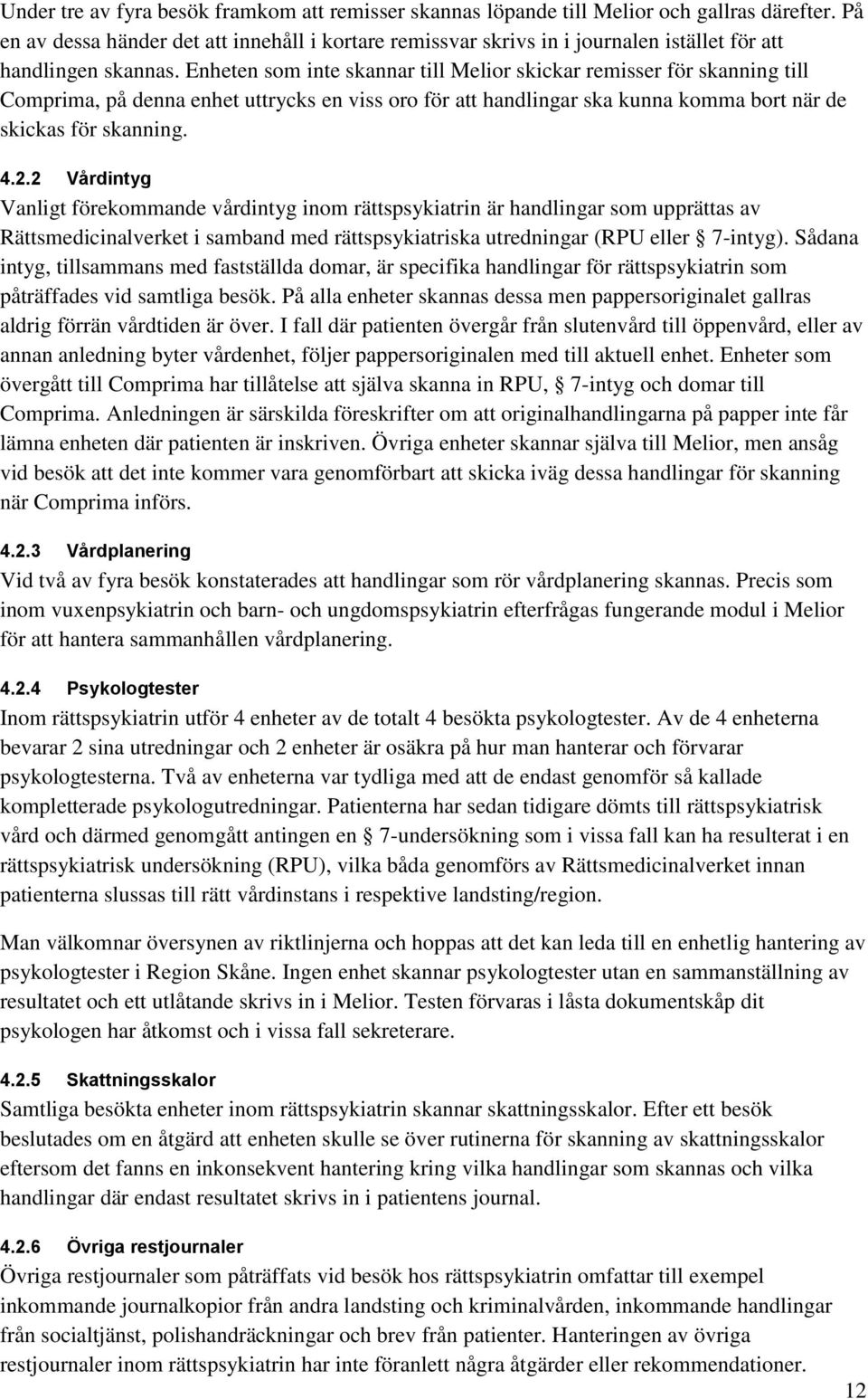 Enheten som inte skannar till Melior skickar remisser för skanning till Comprima, på denna enhet uttrycks en viss oro för att handlingar ska kunna komma bort när de skickas för skanning. 4.2.