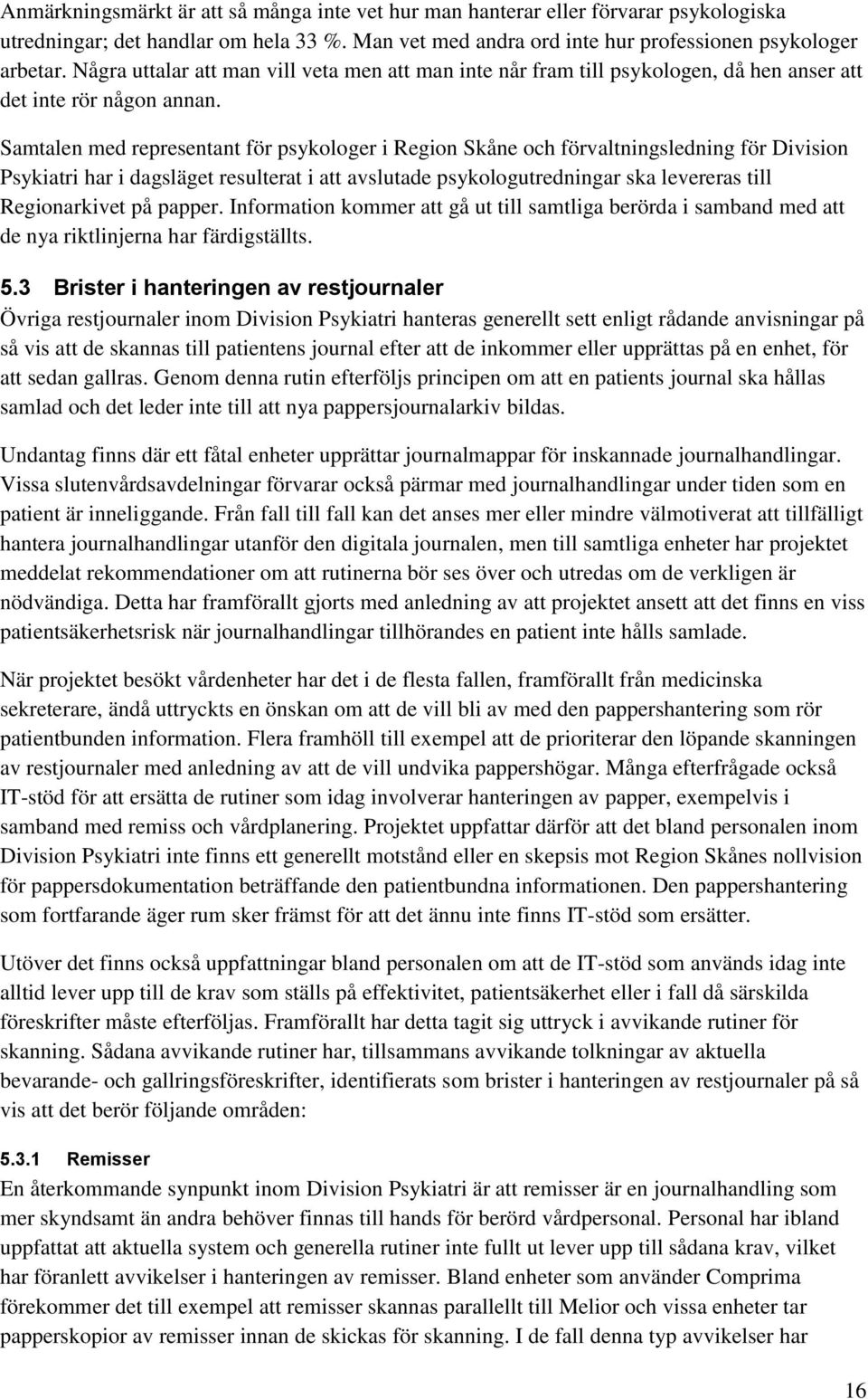 Samtalen med representant för psykologer i Region Skåne och förvaltningsledning för Division Psykiatri har i dagsläget resulterat i att avslutade psykologutredningar ska levereras till Regionarkivet