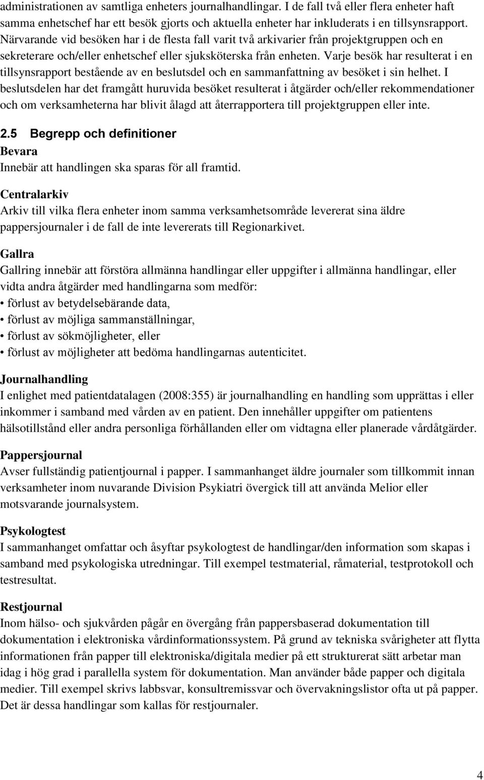 Varje besök har resulterat i en tillsynsrapport bestående av en beslutsdel och en sammanfattning av besöket i sin helhet.