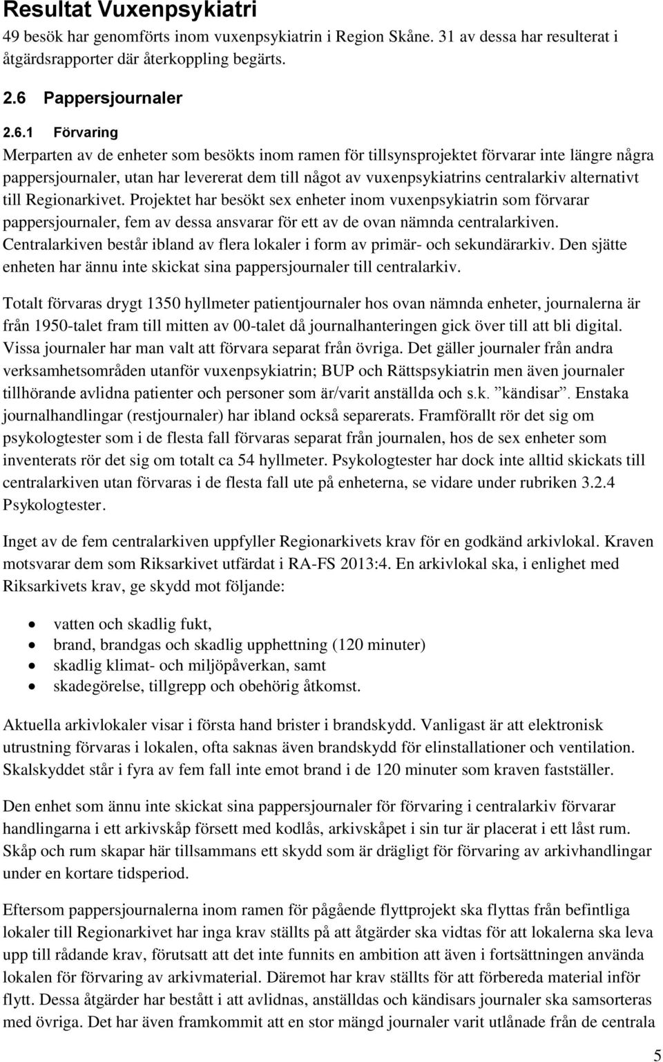 1 Förvaring Merparten av de enheter som besökts inom ramen för tillsynsprojektet förvarar inte längre några pappersjournaler, utan har levererat dem till något av vuxenpsykiatrins centralarkiv