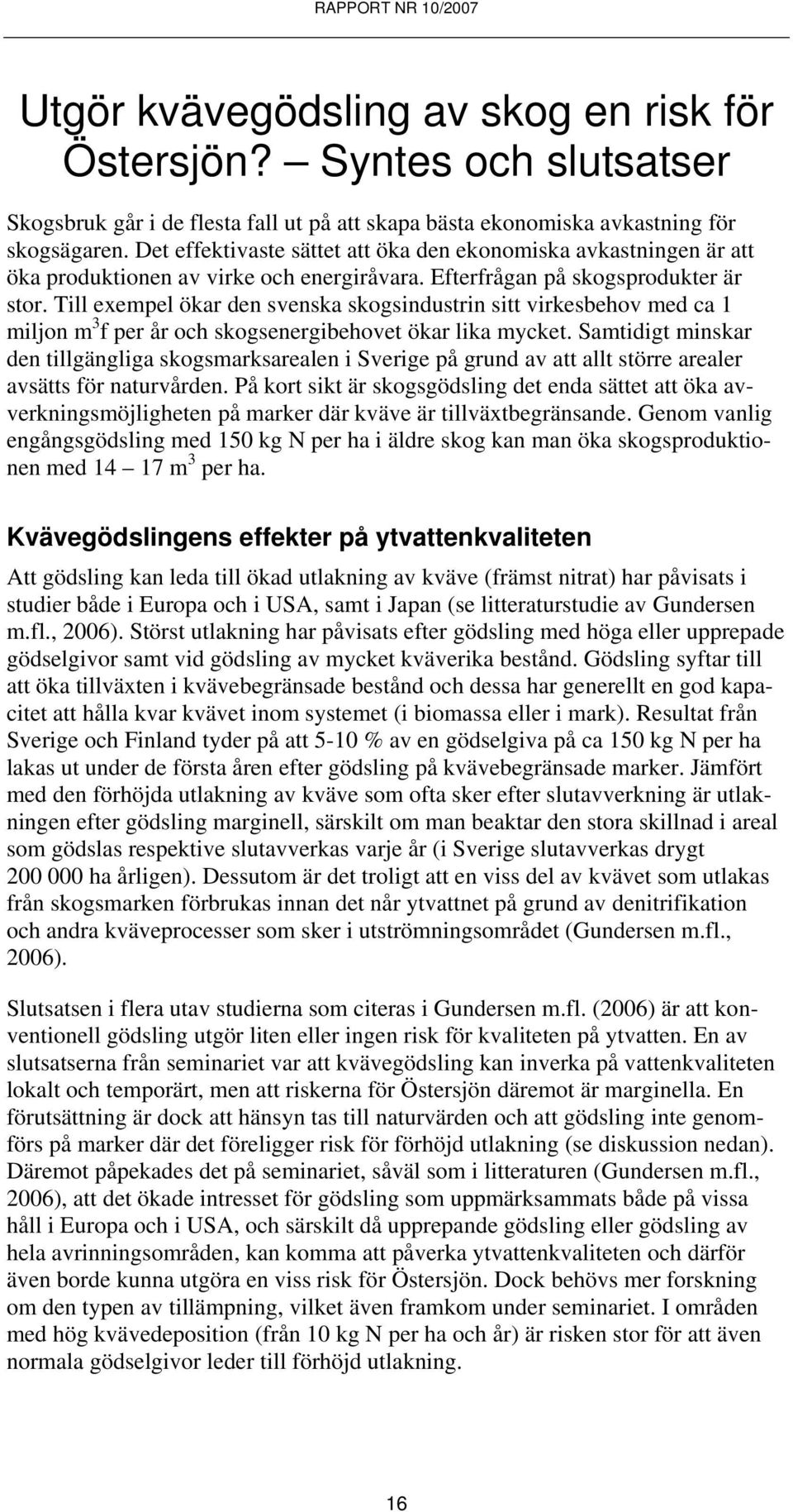 Till exempel ökar den svenska skogsindustrin sitt virkesbehov med ca 1 miljon m 3 f per år och skogsenergibehovet ökar lika mycket.