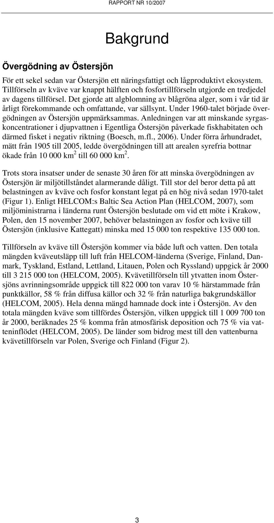 Det gjorde att algblomning av blågröna alger, som i vår tid är årligt förekommande och omfattande, var sällsynt. Under 1960-talet började övergödningen av Östersjön uppmärksammas.