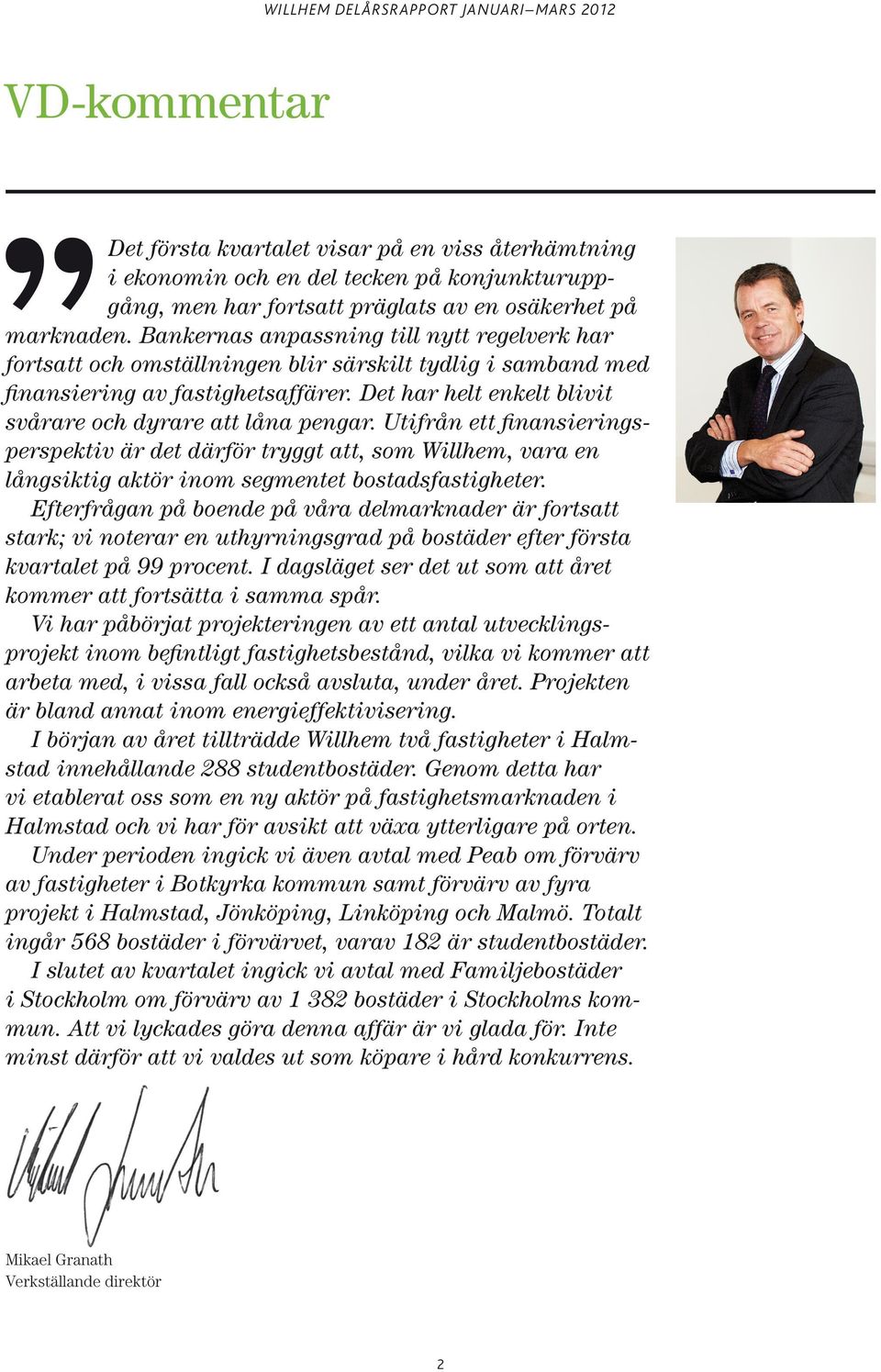 Det har helt enkelt blivit svårare och dyrare att låna pengar. Utifrån ett finansieringsperspektiv är det därför tryggt att, som Willhem, vara en långsiktig aktör inom segmentet bostadsfastigheter.