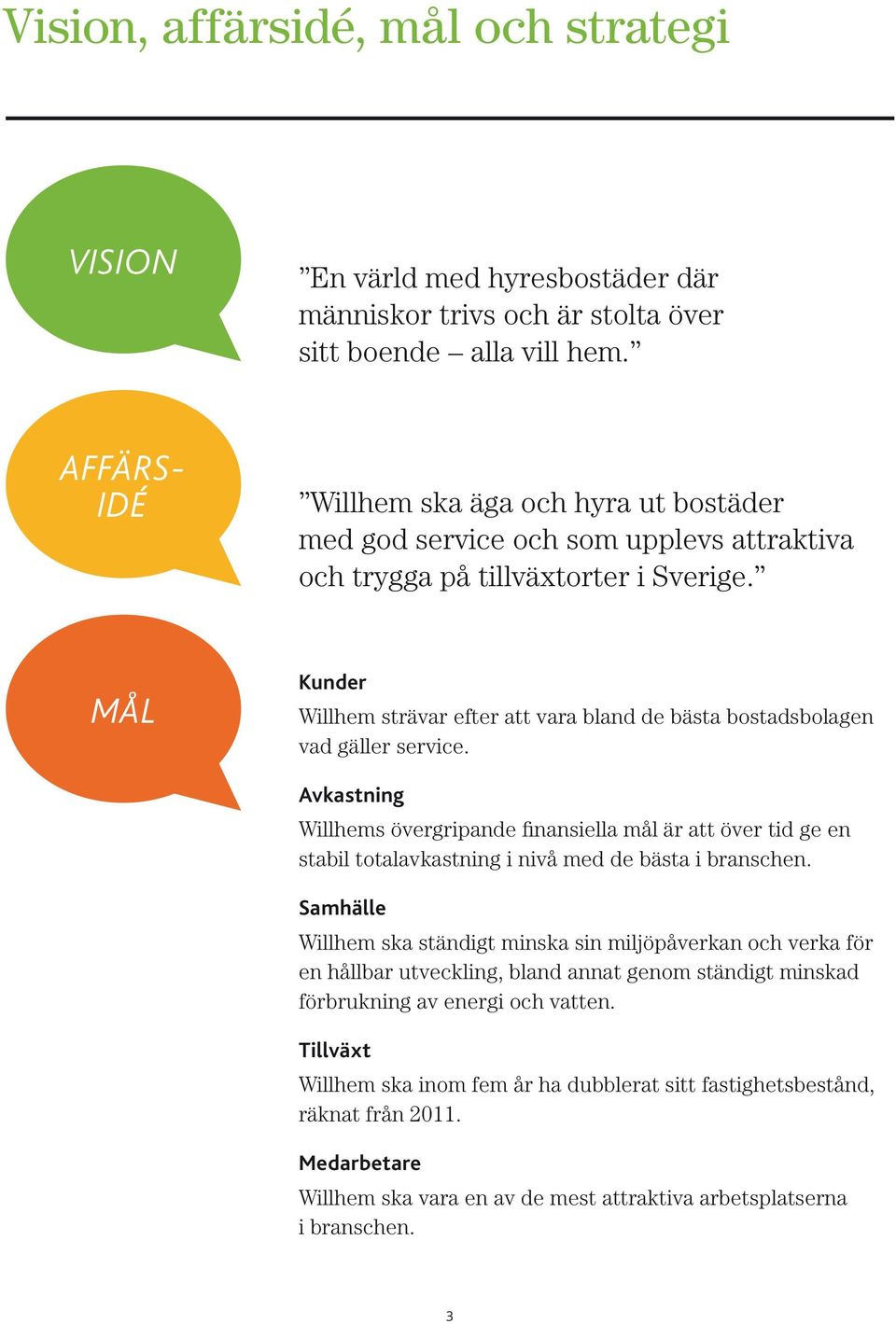 mål Kunder Willhem strävar efter att vara bland de bästa bostadsbolagen vad gäller service.