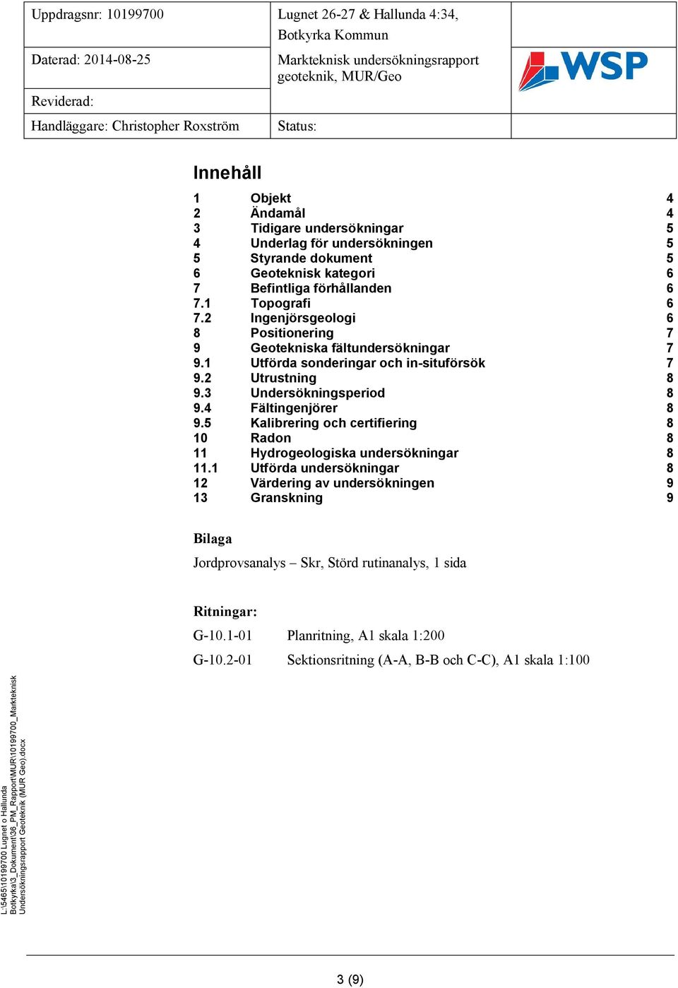 3 Undersökningsperiod 8 9.4 Fältingenjörer 8 9.5 Kalibrering och certifiering 8 10 Radon 8 11 Hydrogeologiska undersökningar 8 11.