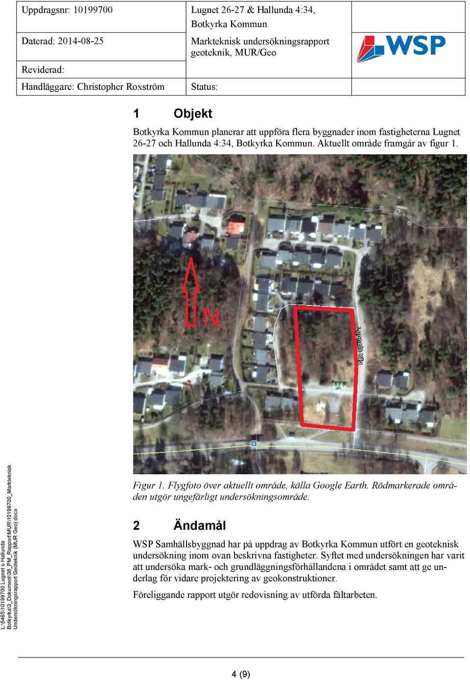 2 Ändamål WSP Samhällsbyggnad har på uppdrag av utfört en geoteknisk undersökning inom ovan beskrivna fastigheter.