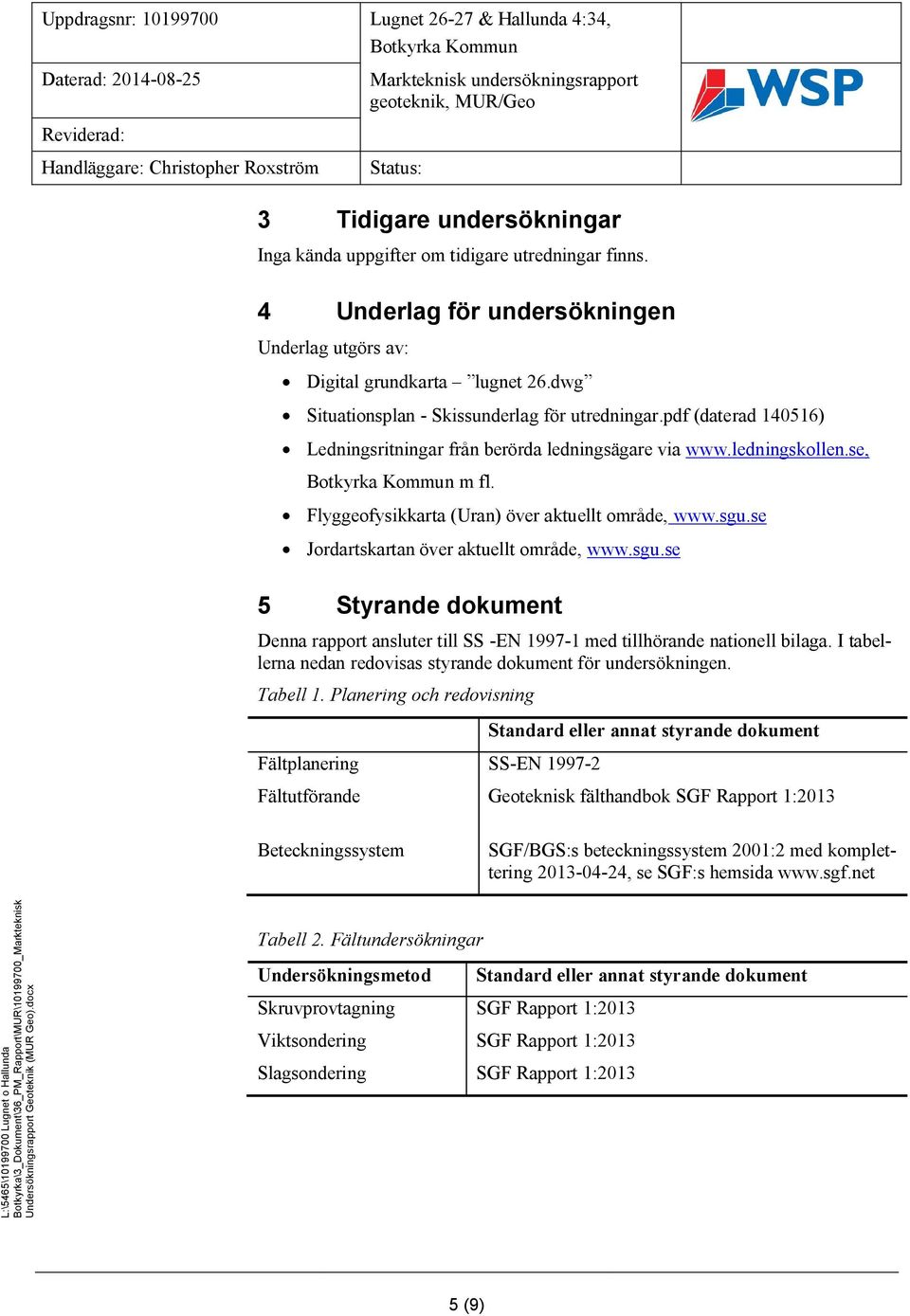 Flyggeofysikkarta (Uran) över aktuellt område, www.sgu.se Jordartskartan över aktuellt område, www.sgu.se 5 Styrande dokument Denna rapport ansluter till SS -EN 1997-1 med tillhörande nationell bilaga.