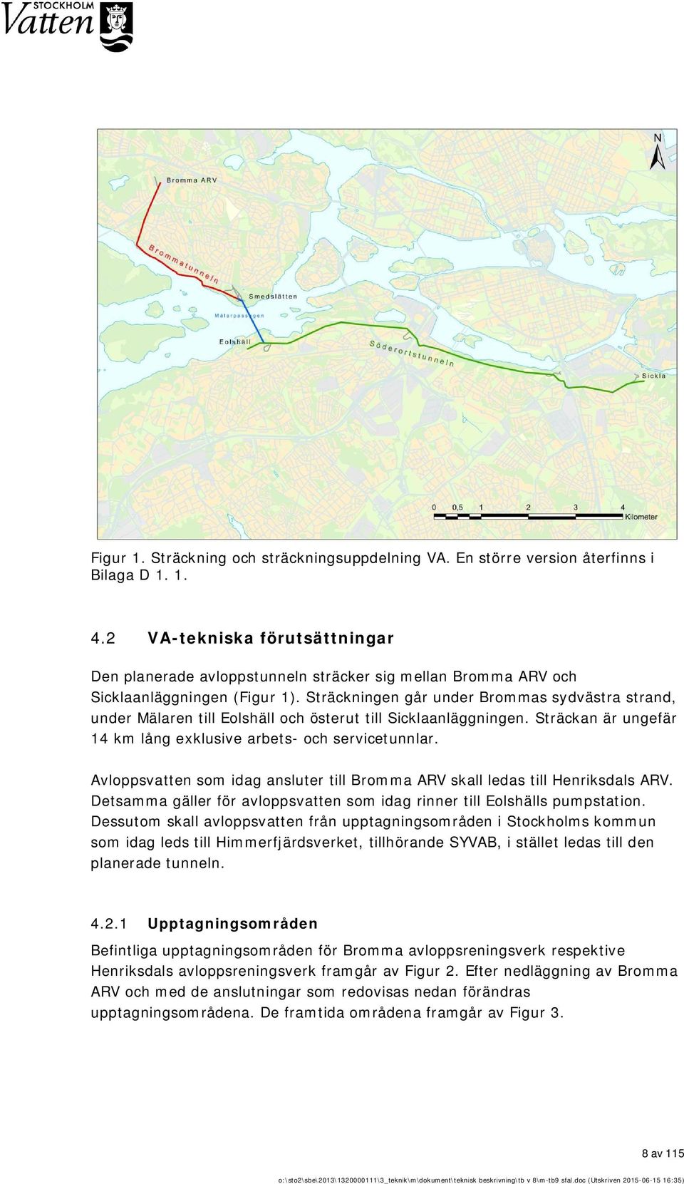 Sträckningen går under Brommas sydvästra strand, under Mälaren till Eolshäll och österut till Sicklaanläggningen. Sträckan är ungefär 14 km lång exklusive arbets- och servicetunnlar.