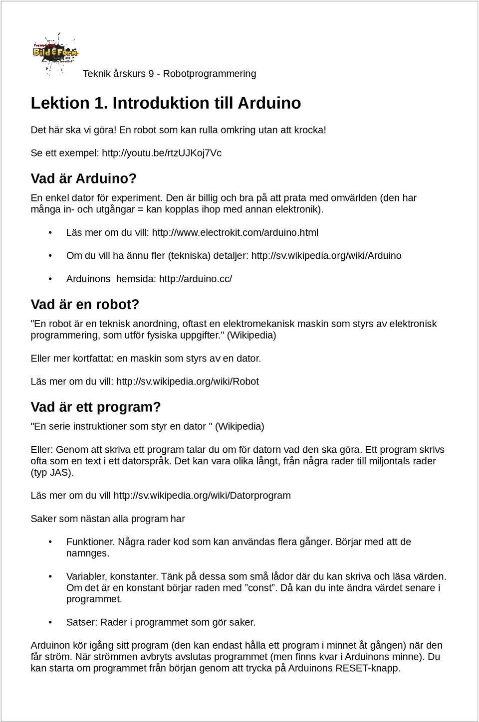 html Om du vill ha ännu fler (tekniska) detaljer: http:sv.wikipedia.org/wiki/arduino Arduinons hemsida: http:arduino.cc/ Vad är en robot?