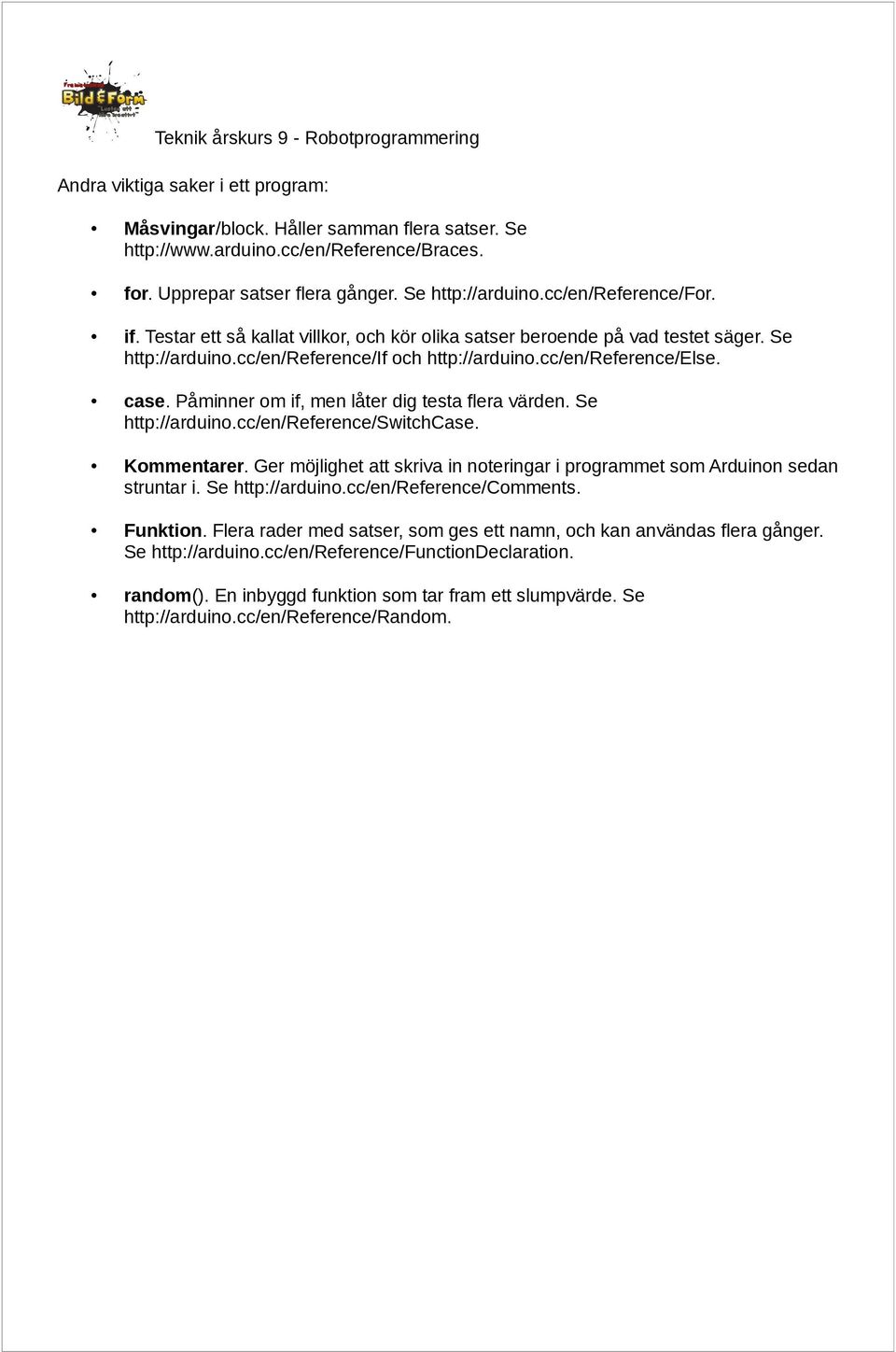 Påminner om if, men låter dig testa flera värden. Se http:arduino.cc/en/reference/switchcase. Kommentarer. Ger möjlighet att skriva in noteringar i programmet som Arduinon sedan struntar i.