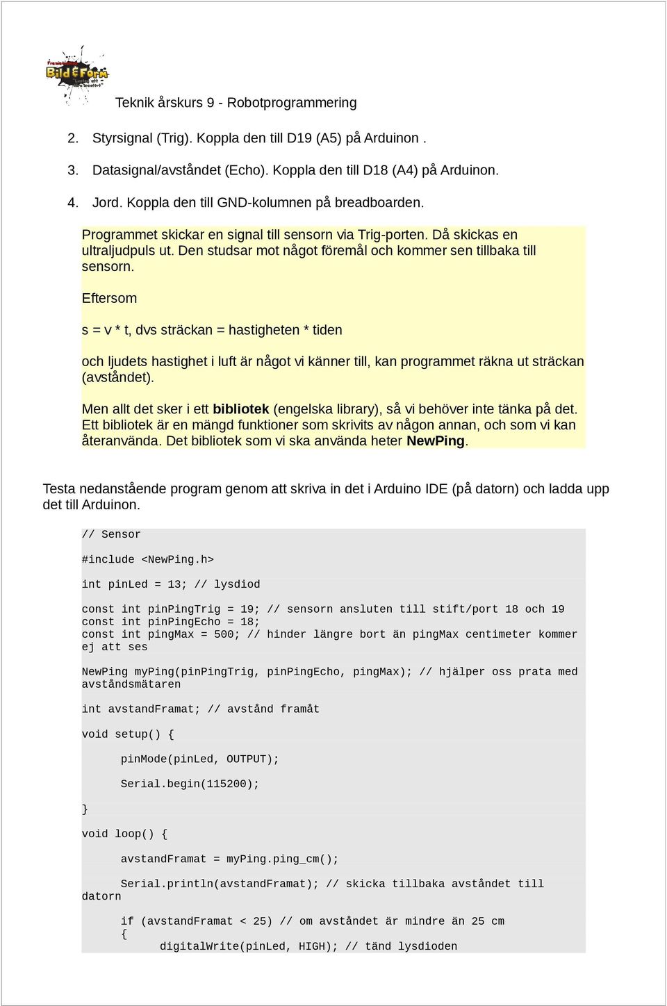 Eftersom s = v * t, dvs sträckan = hastigheten * tiden och ljudets hastighet i luft är något vi känner till, kan programmet räkna ut sträckan (avståndet).