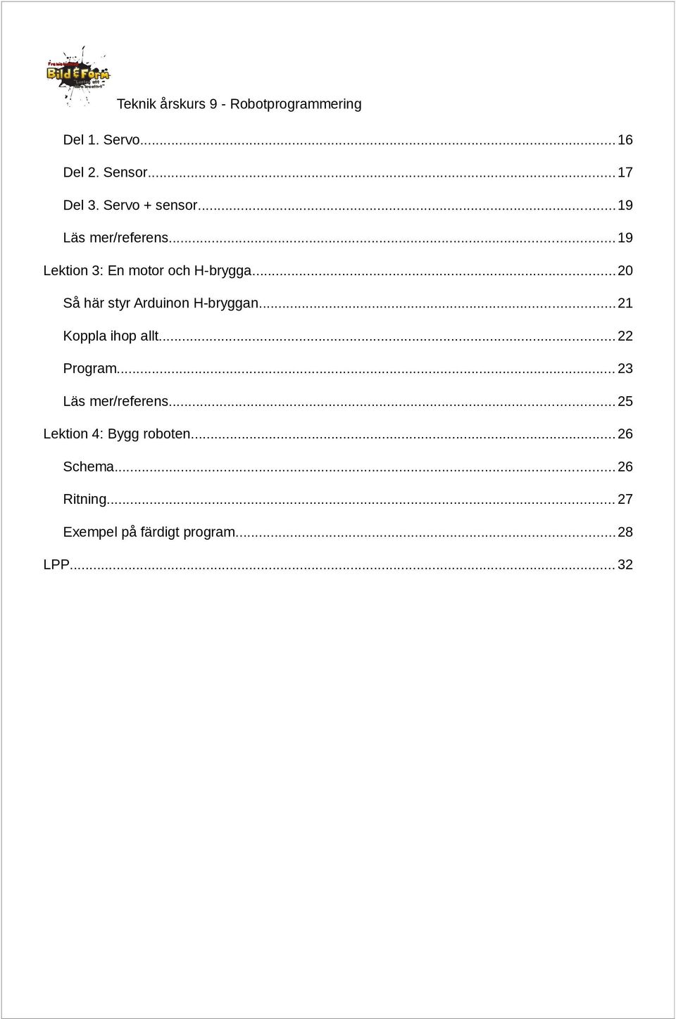 ..20 Så här styr Arduinon H-bryggan... 21 Koppla ihop allt... 22 Program.