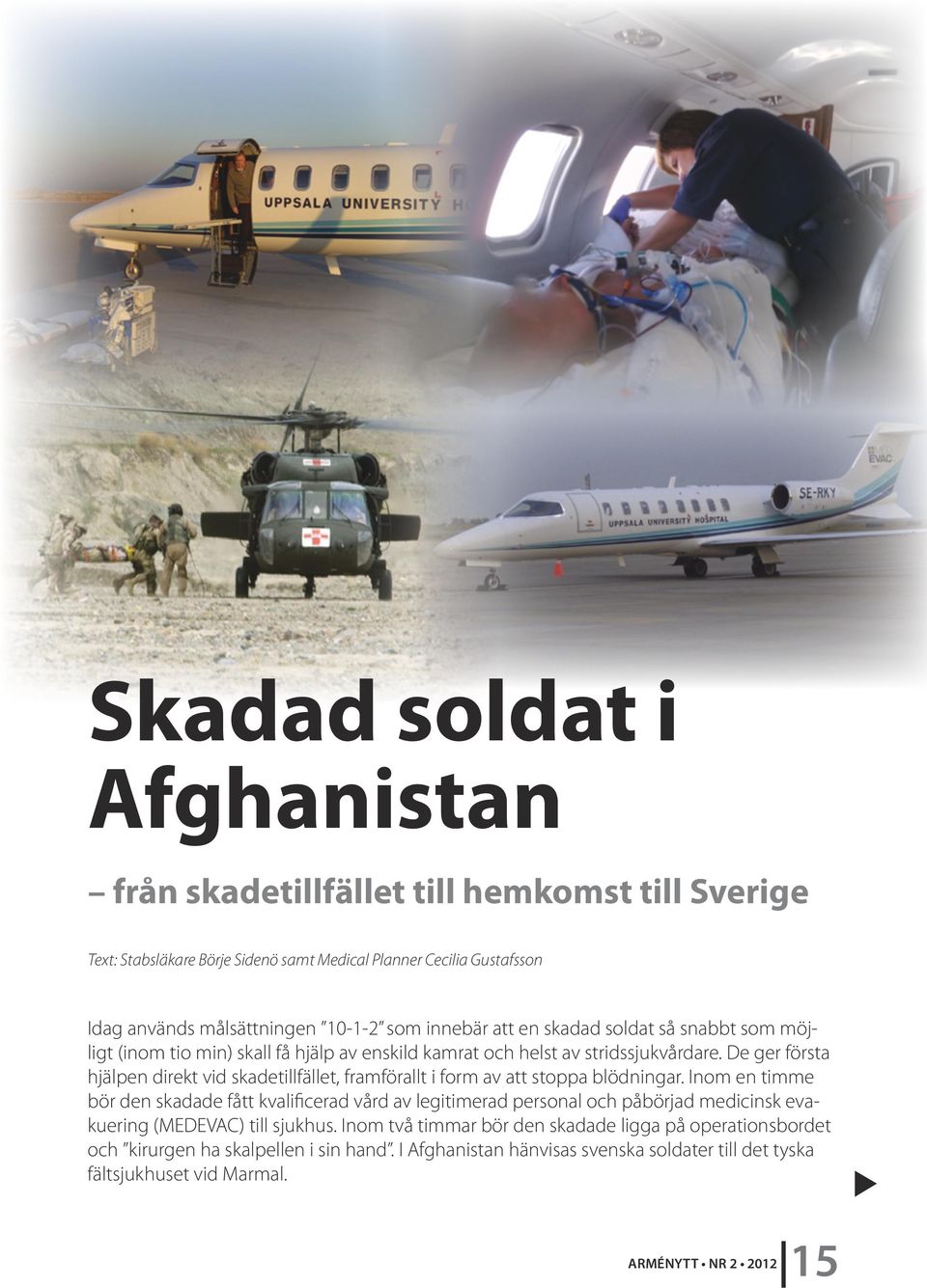 De ger första hjälpen direkt vid skadetillfället, framförallt i form av att stoppa blödningar.