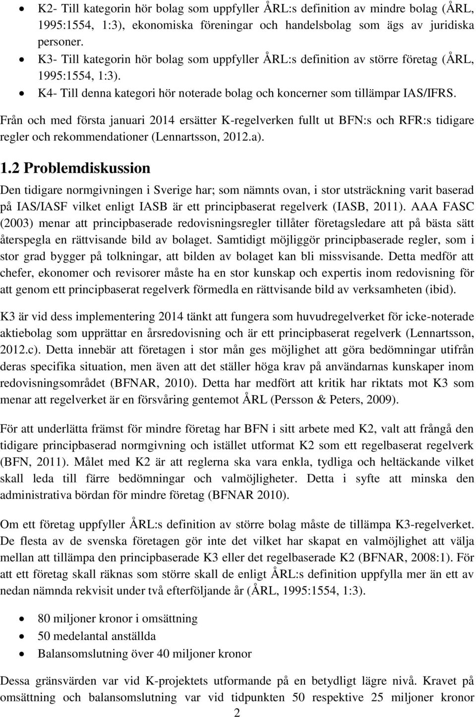 Från och med första januari 2014 ersätter K-regelverken fullt ut BFN:s och RFR:s tidigare regler och rekommendationer (Lennartsson, 2012.a). 1.