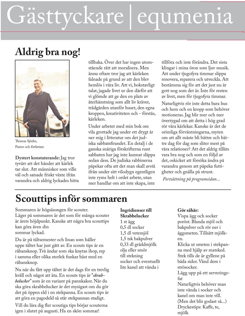Men ännu oftare tror jag att kärleken falnade på grund av att den blev hemlös i våra liv.