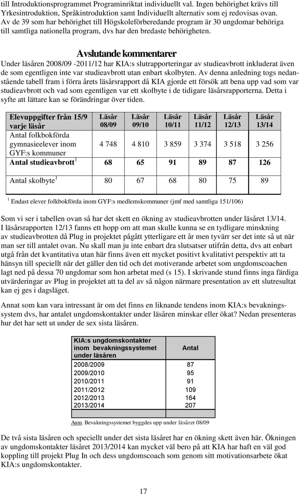 Avslutande kommentarer Under läsåren 2008/09-2011/12 har KIA:s slutrapporteringar av studieavbrott inkluderat även de som egentligen inte var studieavbrott utan enbart skolbyten.