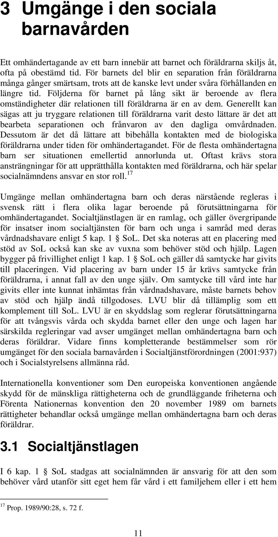 Följderna för barnet på lång sikt är beroende av flera omständigheter där relationen till föräldrarna är en av dem.