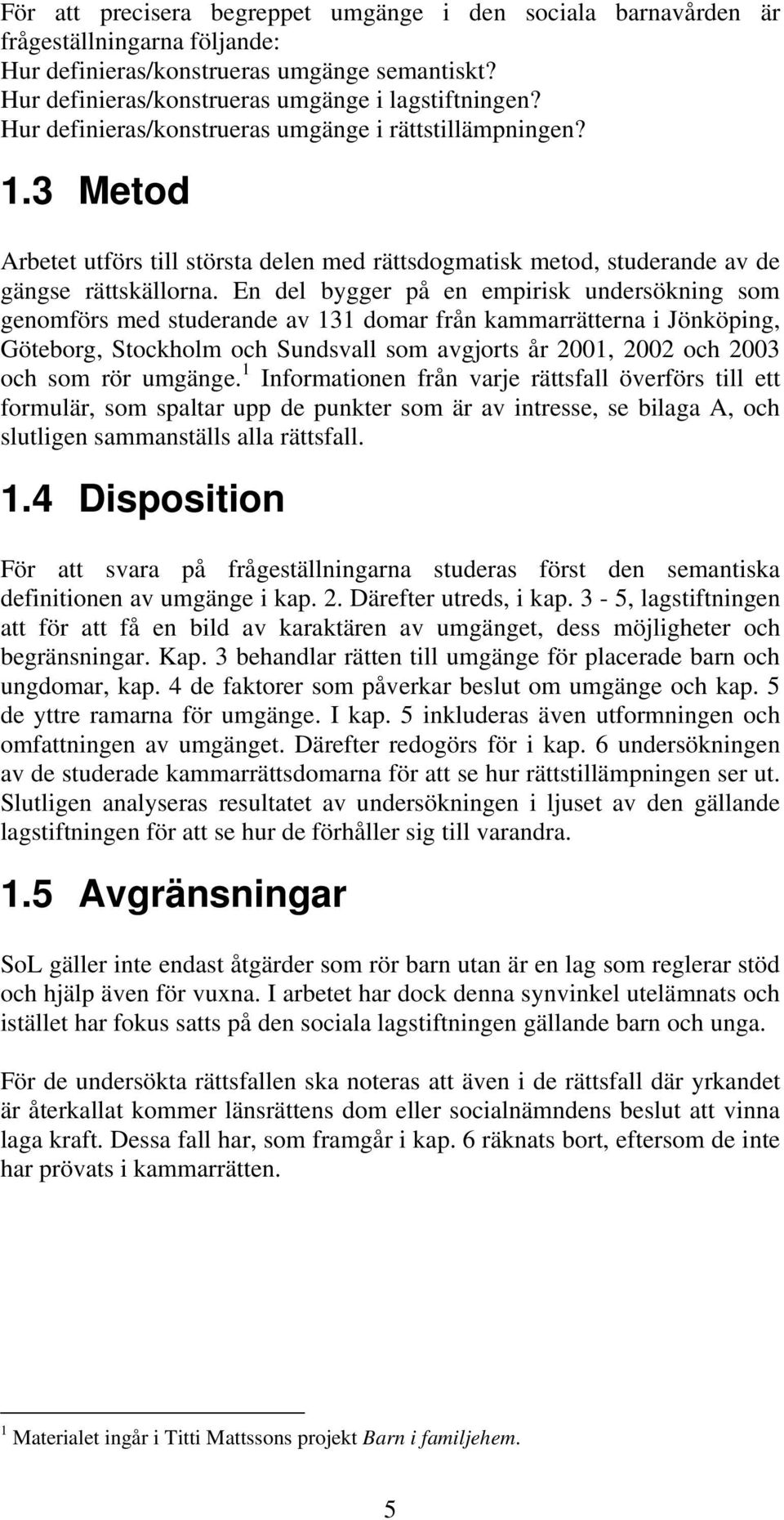 En del bygger på en empirisk undersökning som genomförs med studerande av 131 domar från kammarrätterna i Jönköping, Göteborg, Stockholm och Sundsvall som avgjorts år 2001, 2002 och 2003 och som rör