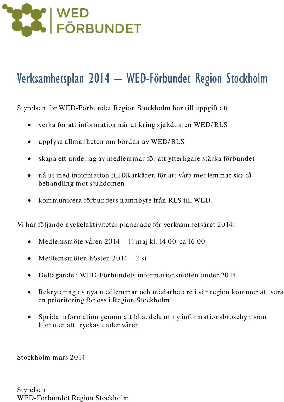 förbundets namnbyte från RLS till WED. Vi har följande nyckelaktiviteter planerade för verksamhetsåret 2014: Medlemsmöte våren 2014 11 maj kl. 14.00-ca 16.