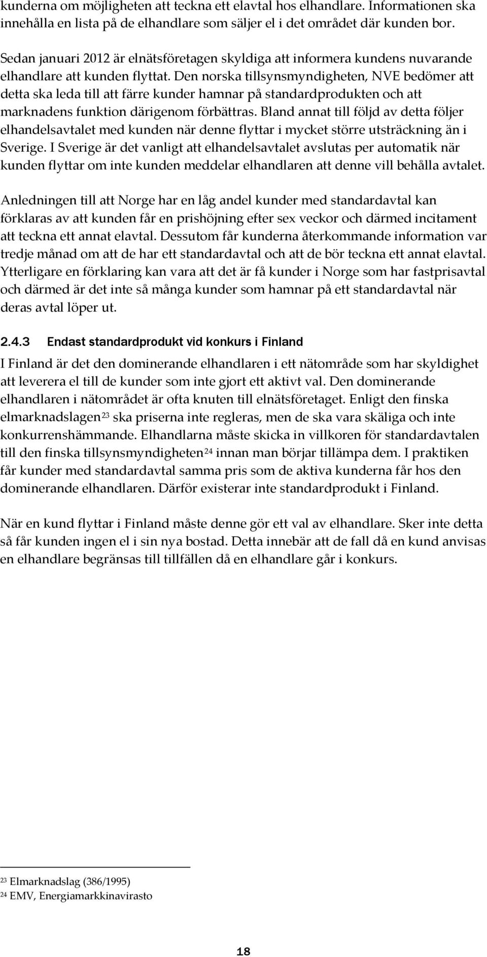 Den norska tillsynsmyndigheten, NVE bedömer att detta ska leda till att färre kunder hamnar på standardprodukten och att marknadens funktion därigenom förbättras.