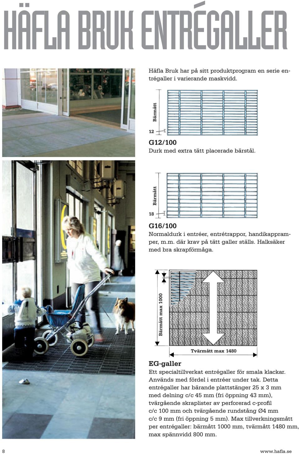 Bärmått max 1000 Tvärmått max 1480 EG-galler Ett specialtillverkat entrégaller för smala klackar. Används med fördel i entréer under tak.