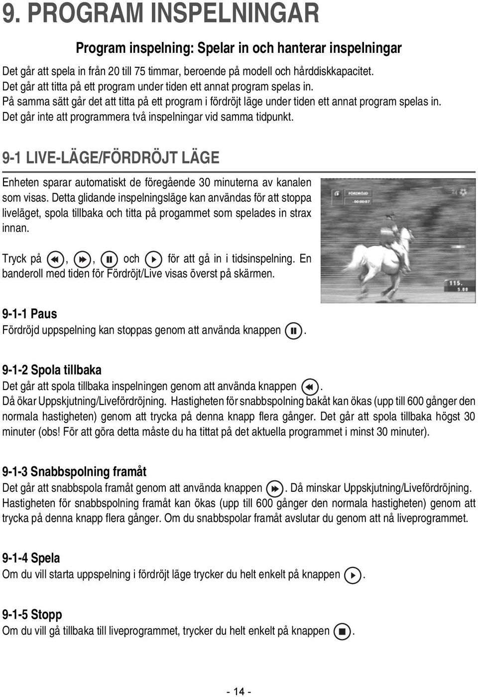 Det går inte att programmera två inspelningar vid samma tidpunkt. 9-1 LIVE-LÄGE/FÖRDRÖJT LÄGE Enheten sparar automatiskt de föregående 30 minuterna av kanalen som visas.