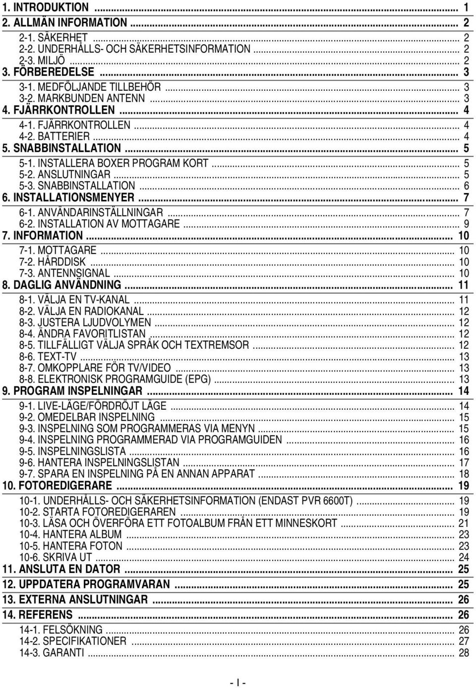 SNABBINSTALLATION... 6 6. INSTALLATIONSMENYER... 7 6-1. ANVÄNDARINSTÄLLNINGAR... 7 6-2. INSTALLATION AV MOTTAGARE... 9 7. INFORMATION... 10 7-1. MOTTAGARE... 10 7-2. HÅRDDISK... 10 7-3. ANTENNSIGNAL.