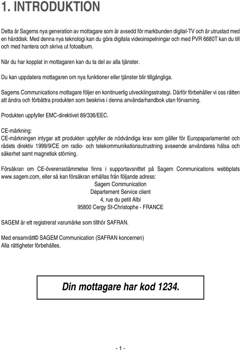 Du kan uppdatera mottagaren om nya funktioner eller tjänster blir tillgängliga. Sagems Communications mottagare följer en kontinuerlig utvecklingsstrategi.