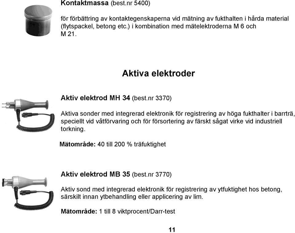 nr 3370) Aktiva sonder med integrerad elektronik för registrering av höga fukthalter i barrträ, speciellt vid våtförvaring och för försortering av färskt sågat virke