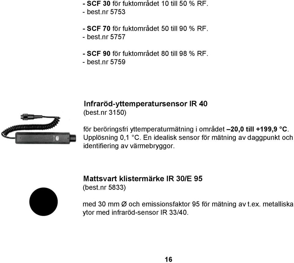 Upplösning 0,1 C. En idealisk sensor för mätning av daggpunkt och identifiering av värmebryggor.