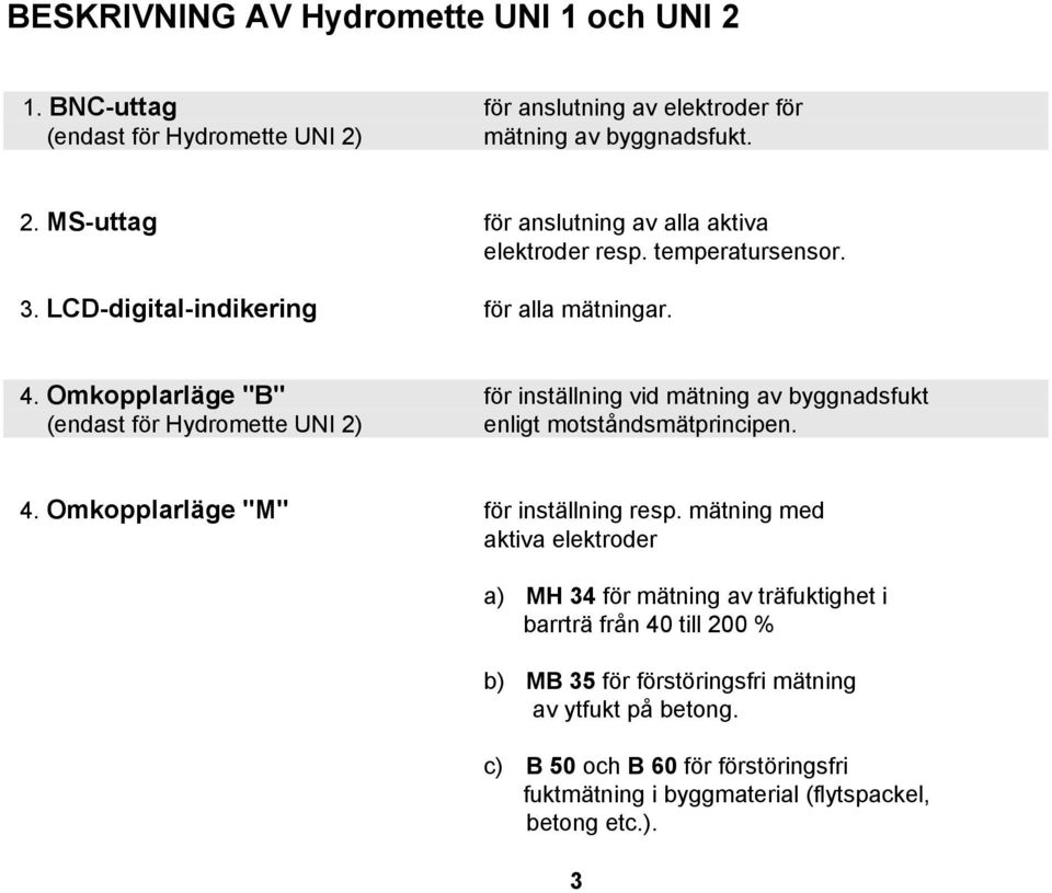 Omkopplarläge "B" för inställning vid mätning av byggnadsfukt (endast för Hydromette UNI 2) enligt motståndsmätprincipen. 4. Omkopplarläge "M" för inställning resp.