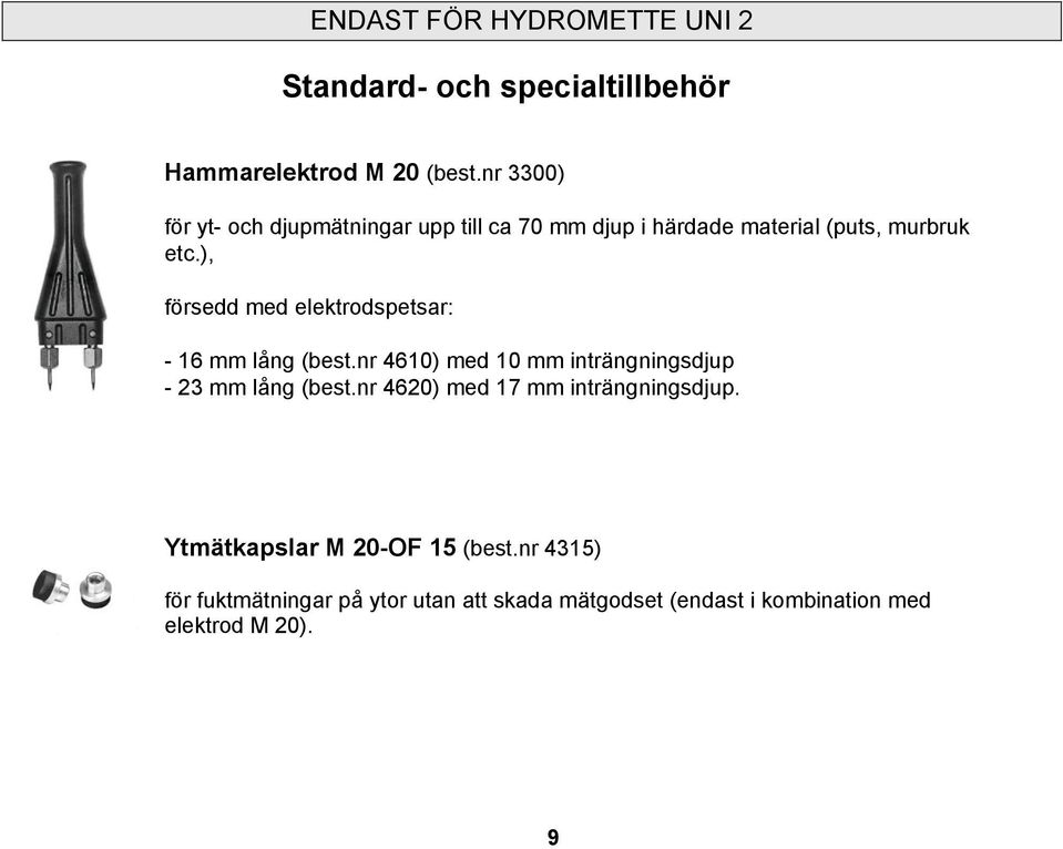 ), försedd med elektrodspetsar: - 16 mm lång (best.nr 4610) med 10 mm inträngningsdjup - 23 mm lång (best.